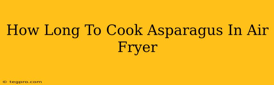 How Long To Cook Asparagus In Air Fryer