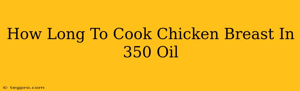 How Long To Cook Chicken Breast In 350 Oil