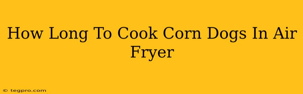 How Long To Cook Corn Dogs In Air Fryer