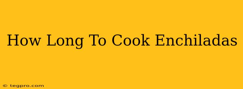 How Long To Cook Enchiladas