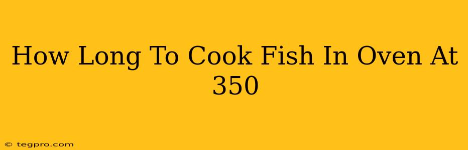 How Long To Cook Fish In Oven At 350