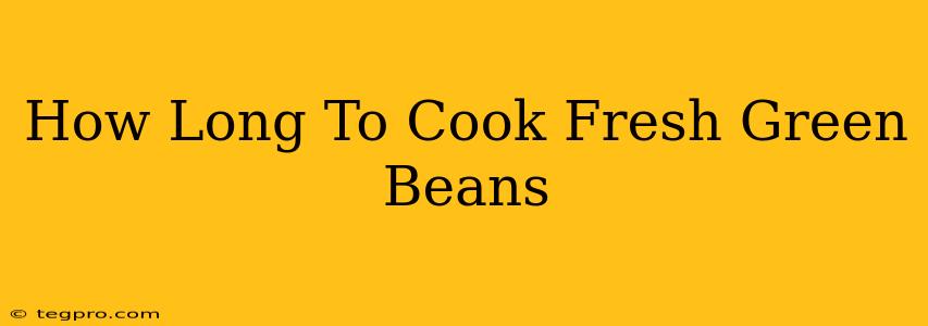 How Long To Cook Fresh Green Beans