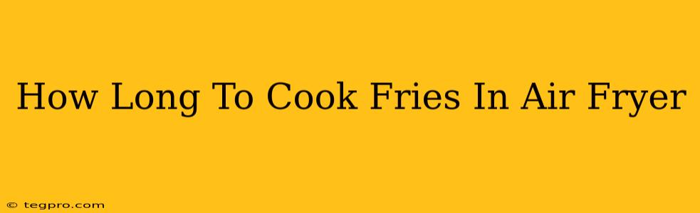 How Long To Cook Fries In Air Fryer