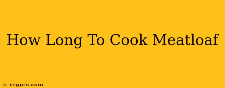 How Long To Cook Meatloaf