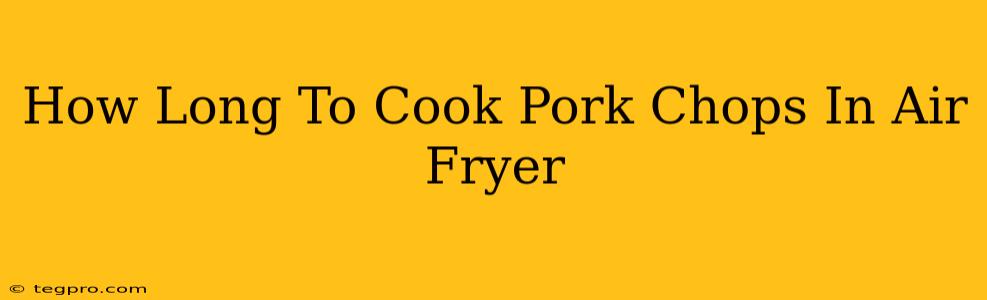 How Long To Cook Pork Chops In Air Fryer