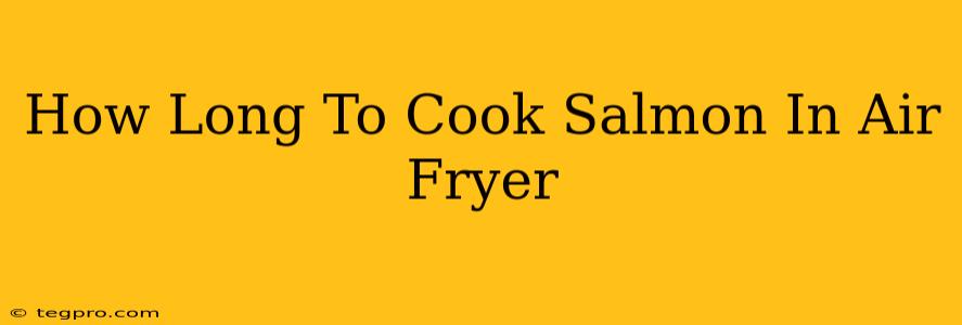 How Long To Cook Salmon In Air Fryer