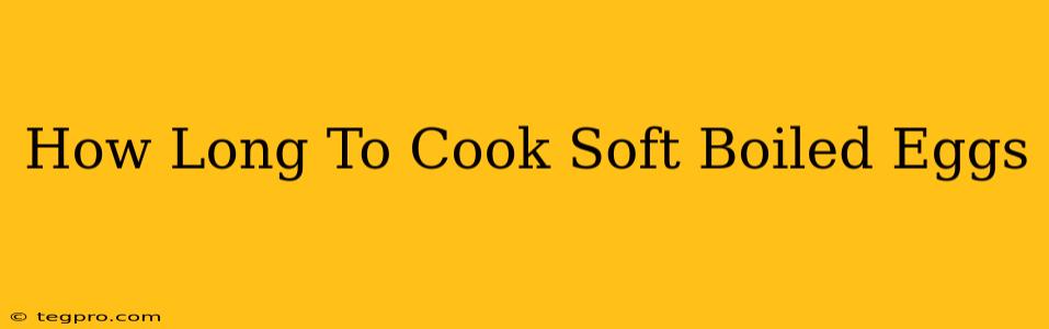 How Long To Cook Soft Boiled Eggs