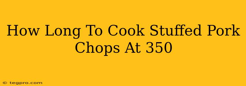 How Long To Cook Stuffed Pork Chops At 350