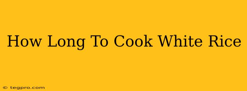 How Long To Cook White Rice