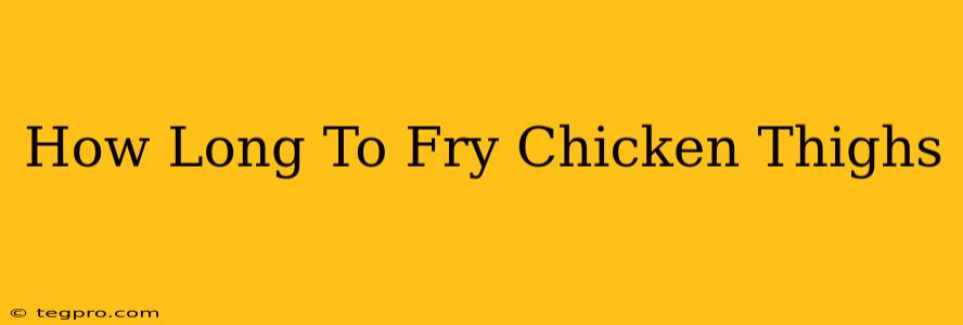 How Long To Fry Chicken Thighs