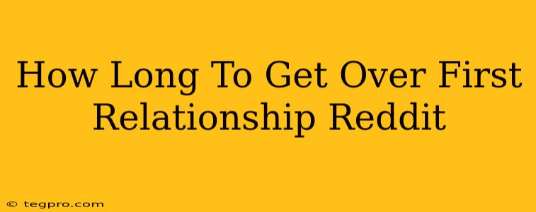 How Long To Get Over First Relationship Reddit