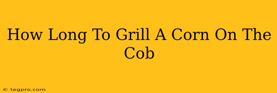 How Long To Grill A Corn On The Cob