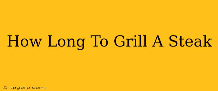 How Long To Grill A Steak