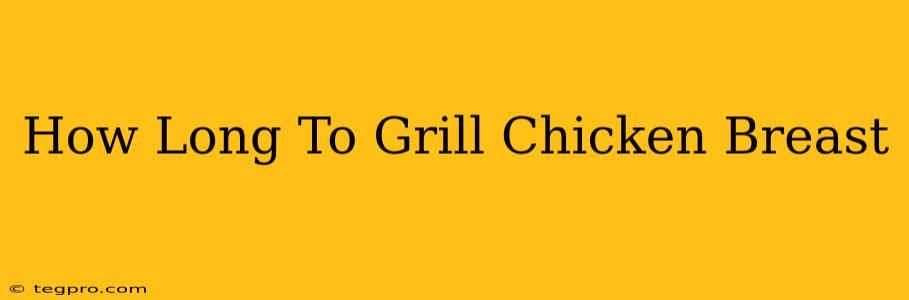 How Long To Grill Chicken Breast