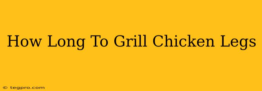 How Long To Grill Chicken Legs