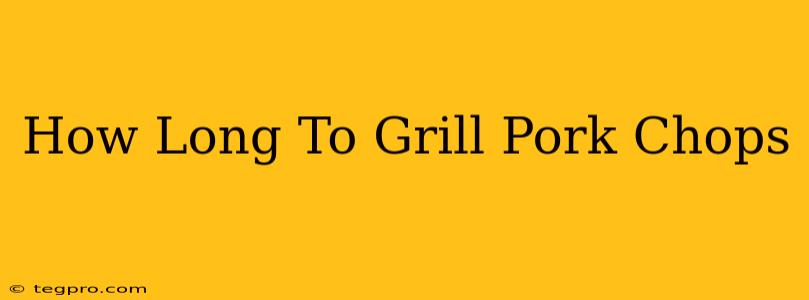 How Long To Grill Pork Chops