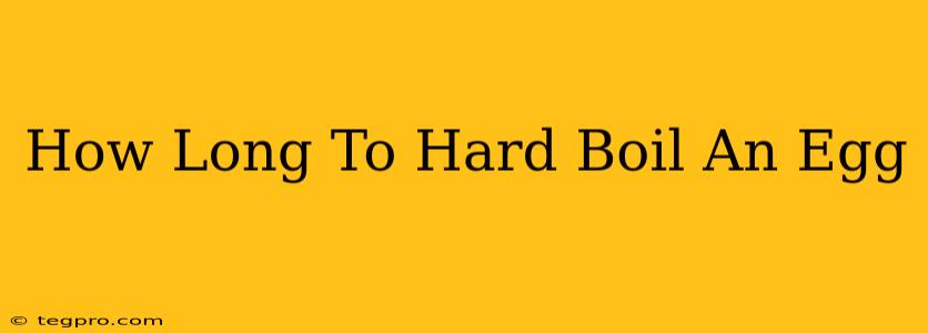 How Long To Hard Boil An Egg