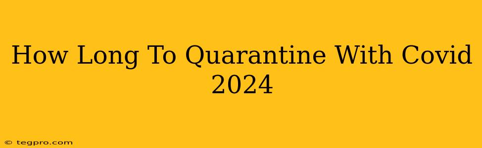 How Long To Quarantine With Covid 2024