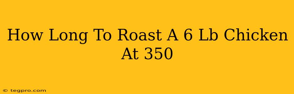 How Long To Roast A 6 Lb Chicken At 350