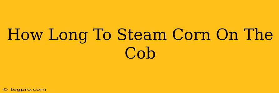 How Long To Steam Corn On The Cob