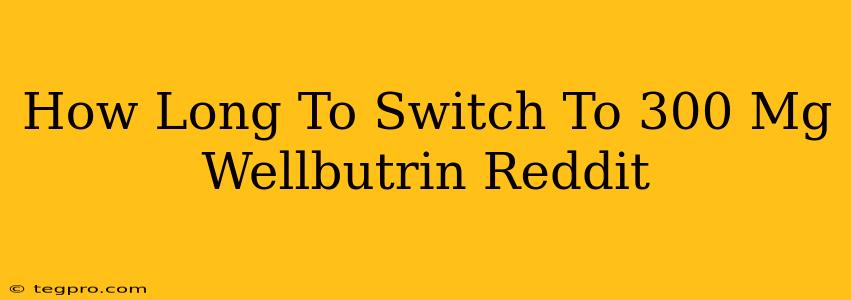 How Long To Switch To 300 Mg Wellbutrin Reddit