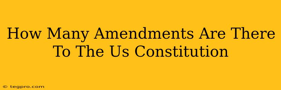 How Many Amendments Are There To The Us Constitution