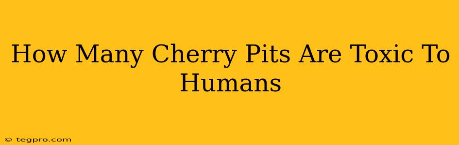 How Many Cherry Pits Are Toxic To Humans