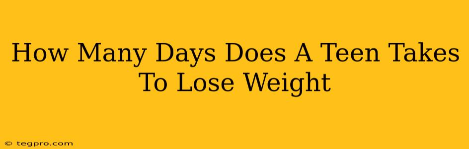 How Many Days Does A Teen Takes To Lose Weight