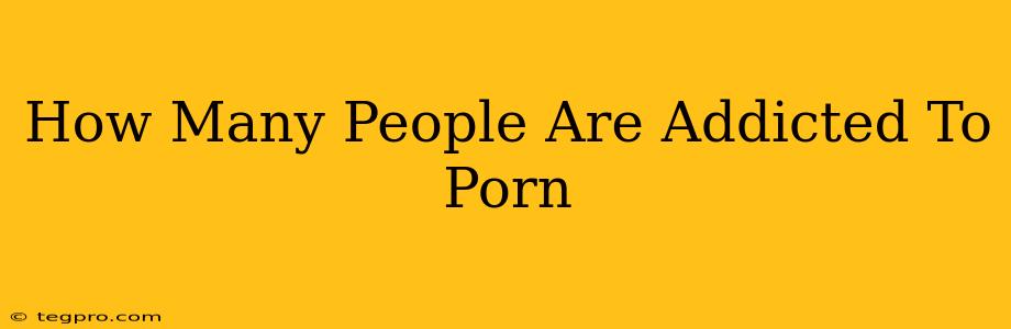 How Many People Are Addicted To Porn