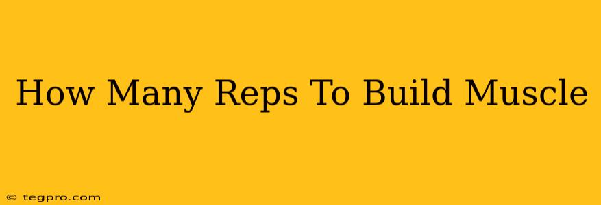 How Many Reps To Build Muscle