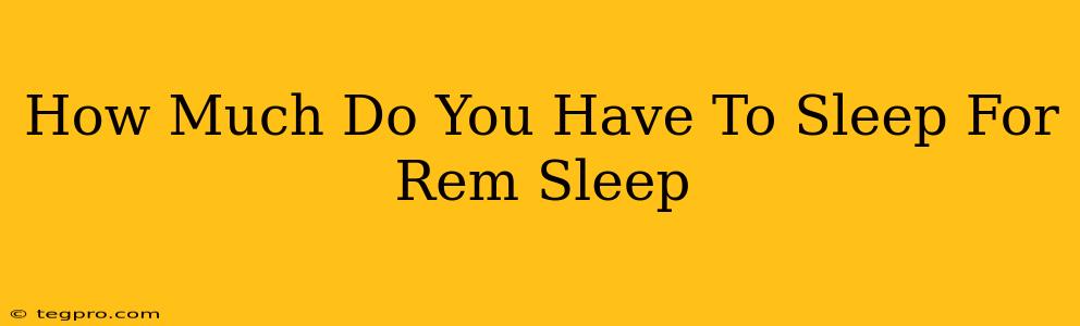 How Much Do You Have To Sleep For Rem Sleep