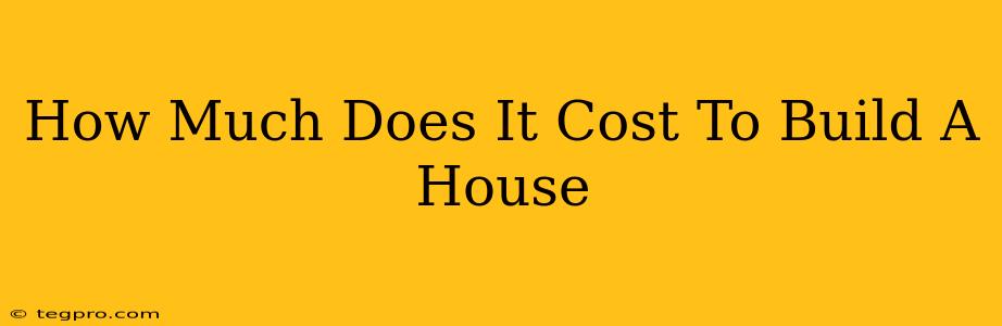 How Much Does It Cost To Build A House