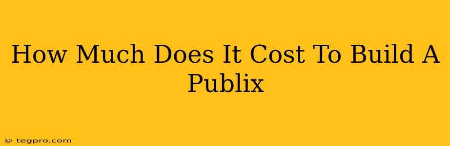 How Much Does It Cost To Build A Publix