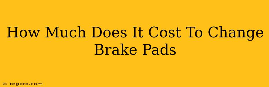 How Much Does It Cost To Change Brake Pads