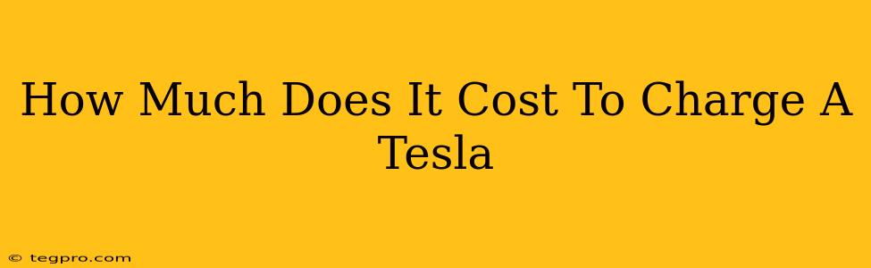 How Much Does It Cost To Charge A Tesla