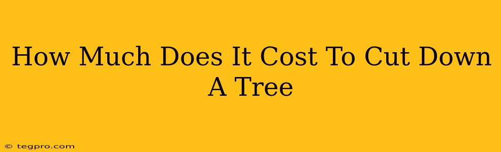 How Much Does It Cost To Cut Down A Tree