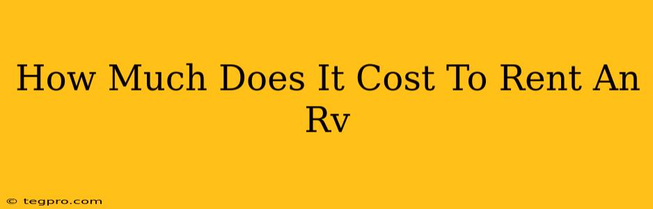 How Much Does It Cost To Rent An Rv