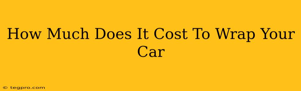 How Much Does It Cost To Wrap Your Car