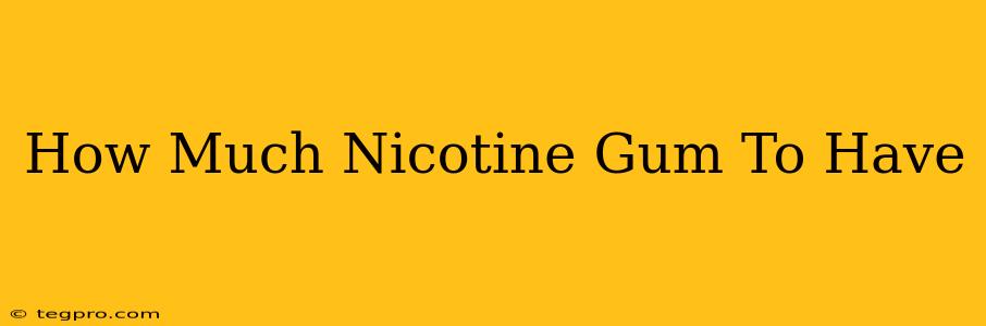 How Much Nicotine Gum To Have