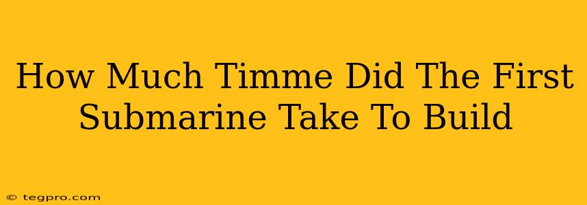 How Much Timme Did The First Submarine Take To Build