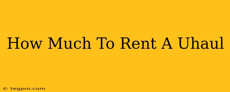 How Much To Rent A Uhaul