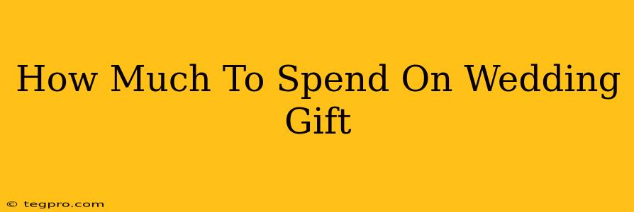 How Much To Spend On Wedding Gift