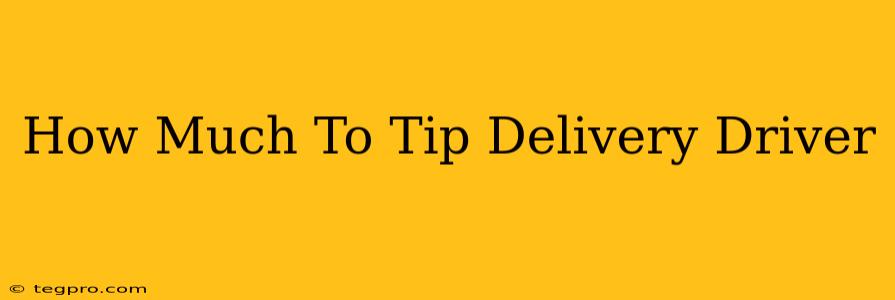 How Much To Tip Delivery Driver