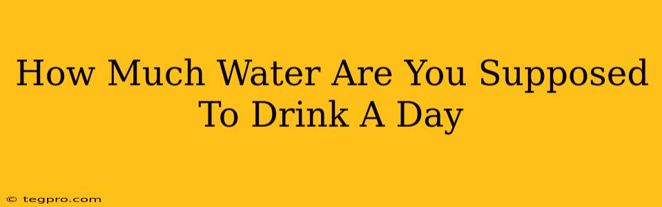 How Much Water Are You Supposed To Drink A Day