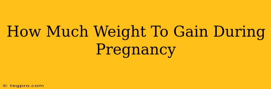 How Much Weight To Gain During Pregnancy