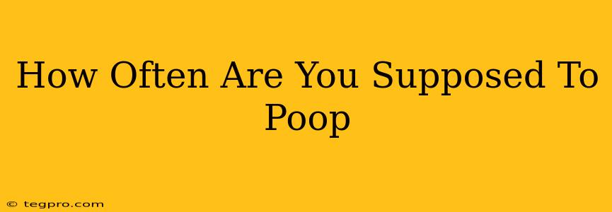 How Often Are You Supposed To Poop