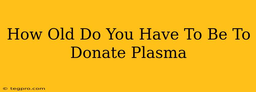 How Old Do You Have To Be To Donate Plasma