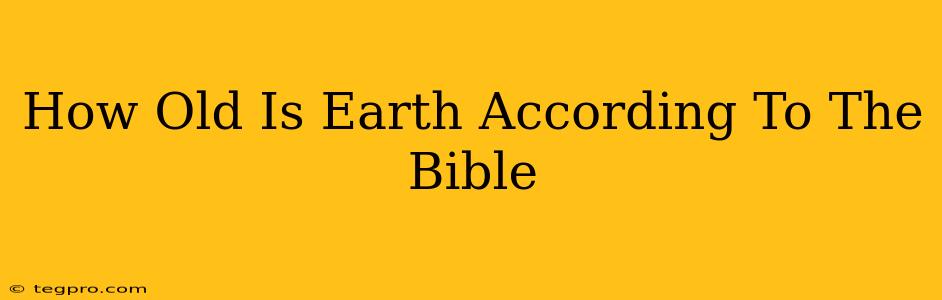 How Old Is Earth According To The Bible