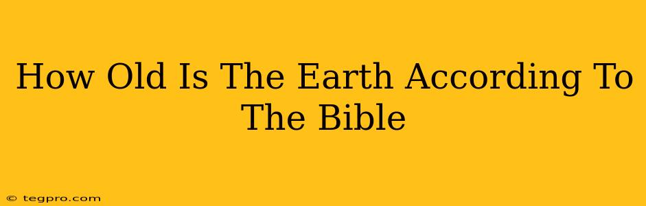 How Old Is The Earth According To The Bible