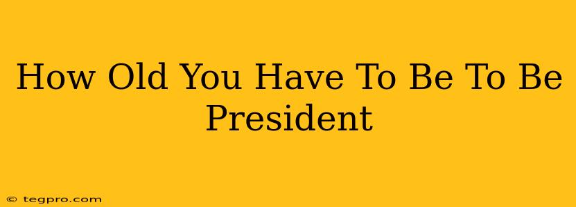 How Old You Have To Be To Be President